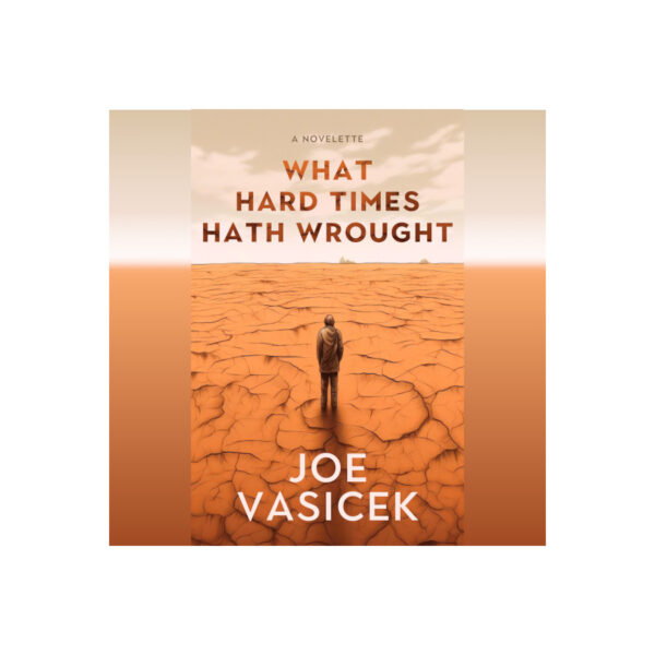 What Hard Times Hath Wrought: A Novelette